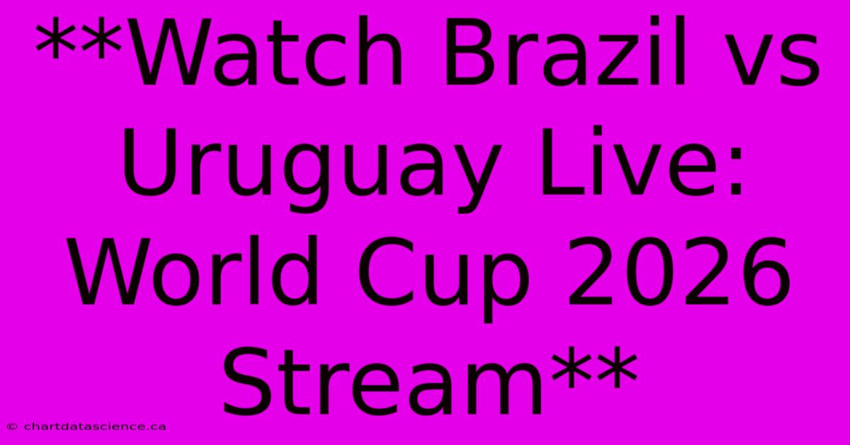 **Watch Brazil Vs Uruguay Live: World Cup 2026 Stream**