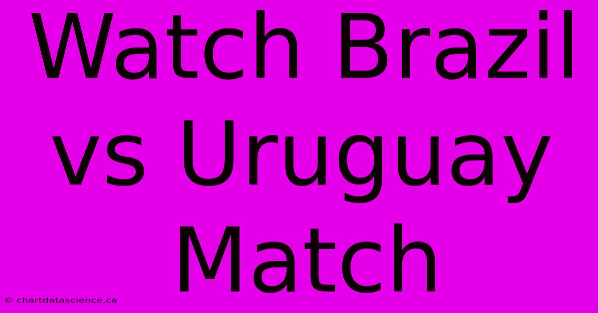 Watch Brazil Vs Uruguay Match