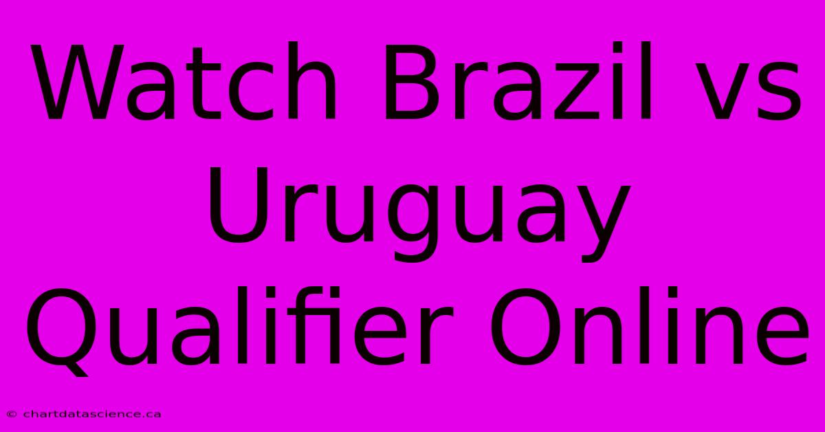 Watch Brazil Vs Uruguay Qualifier Online