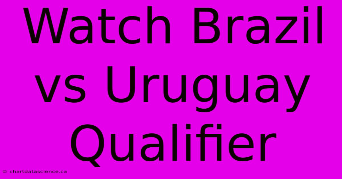 Watch Brazil Vs Uruguay Qualifier