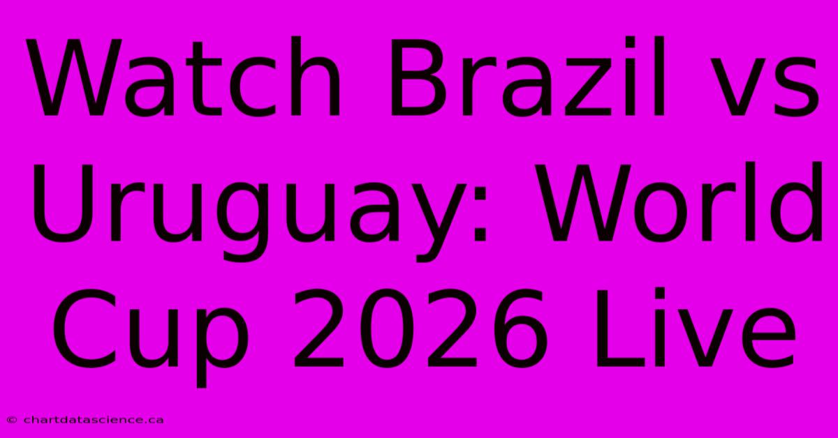 Watch Brazil Vs Uruguay: World Cup 2026 Live