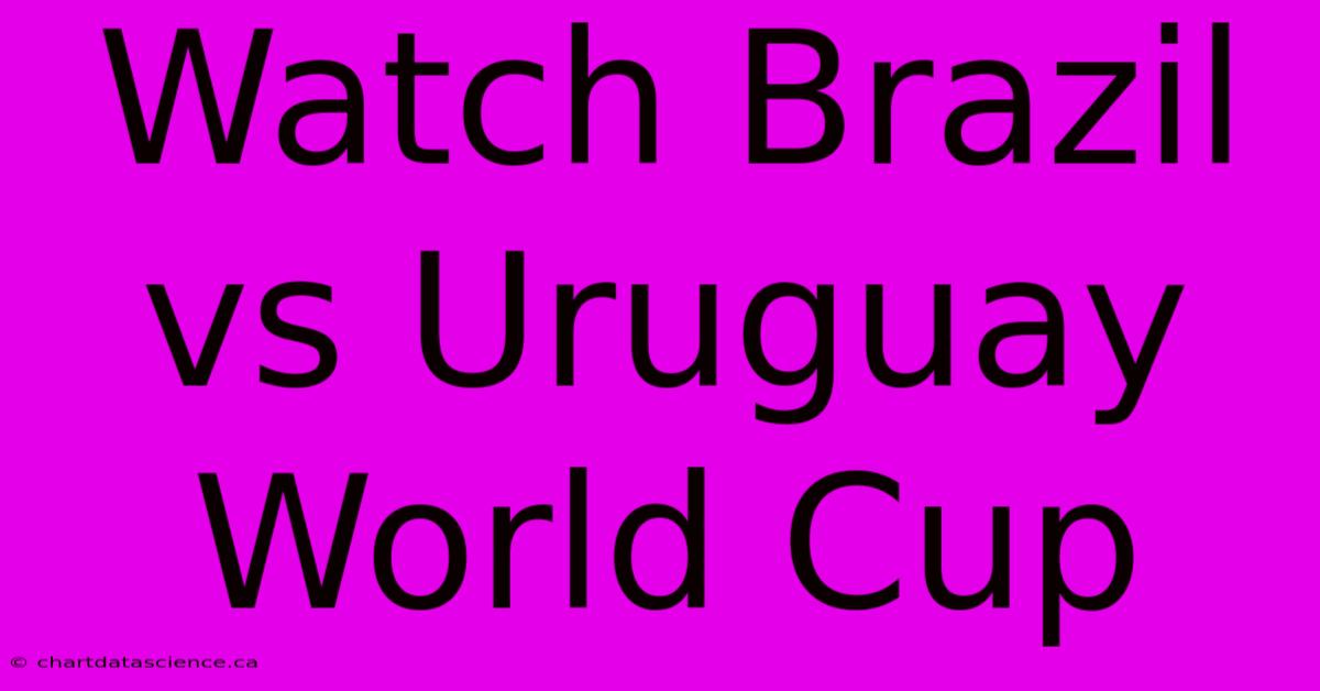 Watch Brazil Vs Uruguay World Cup