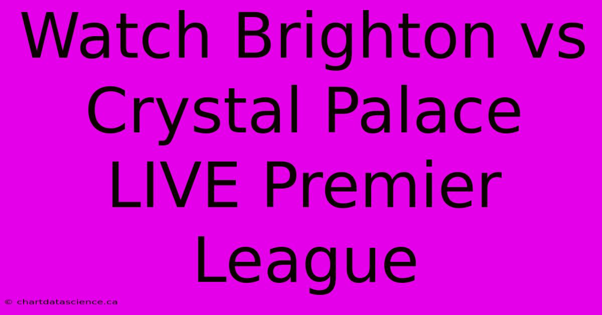 Watch Brighton Vs Crystal Palace LIVE Premier League