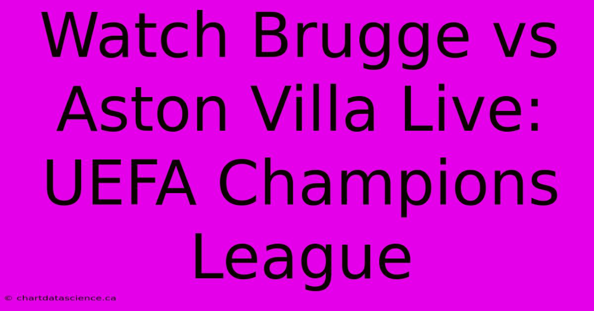 Watch Brugge Vs Aston Villa Live: UEFA Champions League