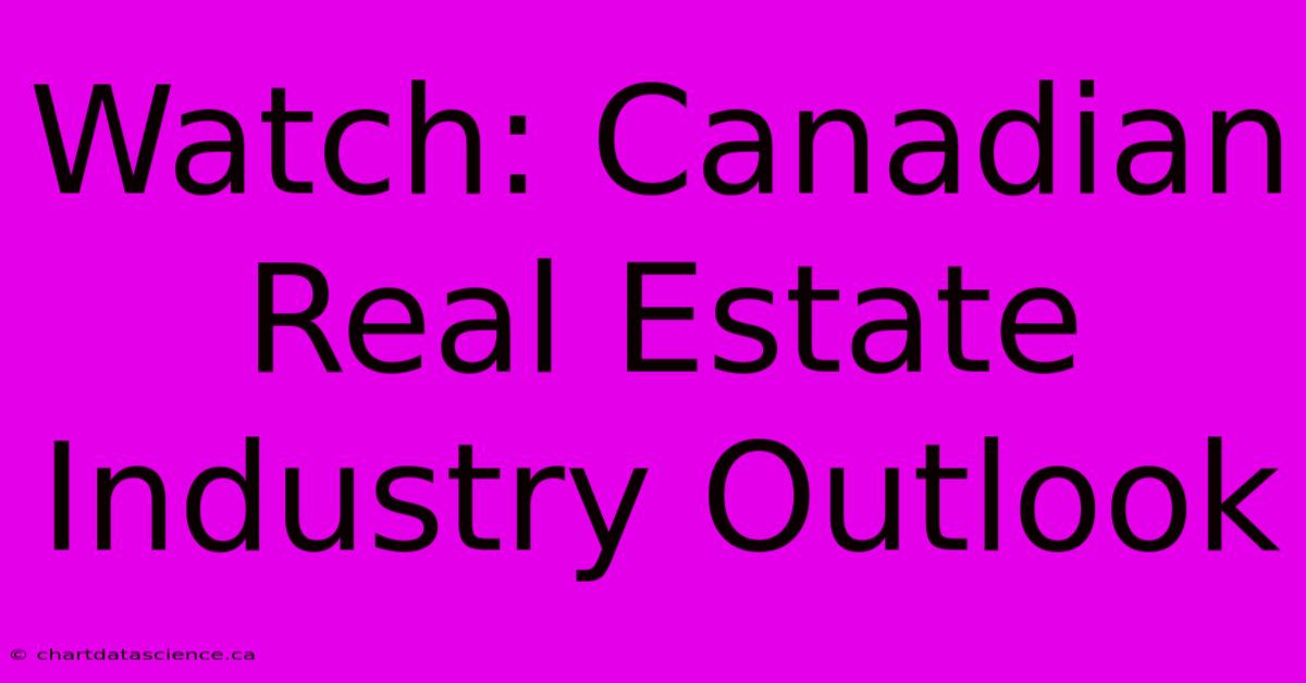 Watch: Canadian Real Estate Industry Outlook