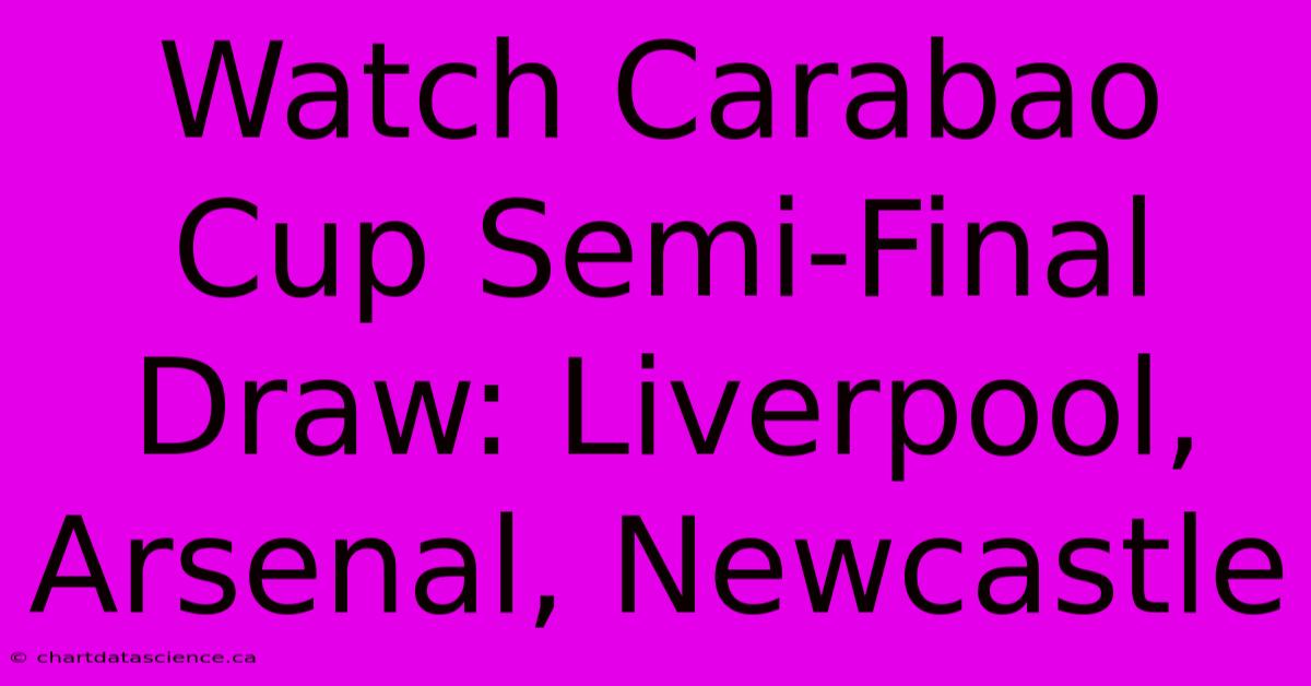 Watch Carabao Cup Semi-Final Draw: Liverpool, Arsenal, Newcastle