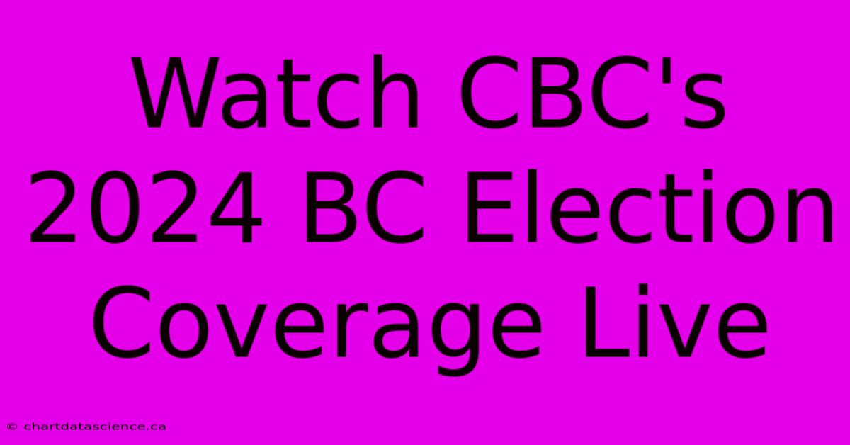 Watch CBC's 2024 BC Election Coverage Live