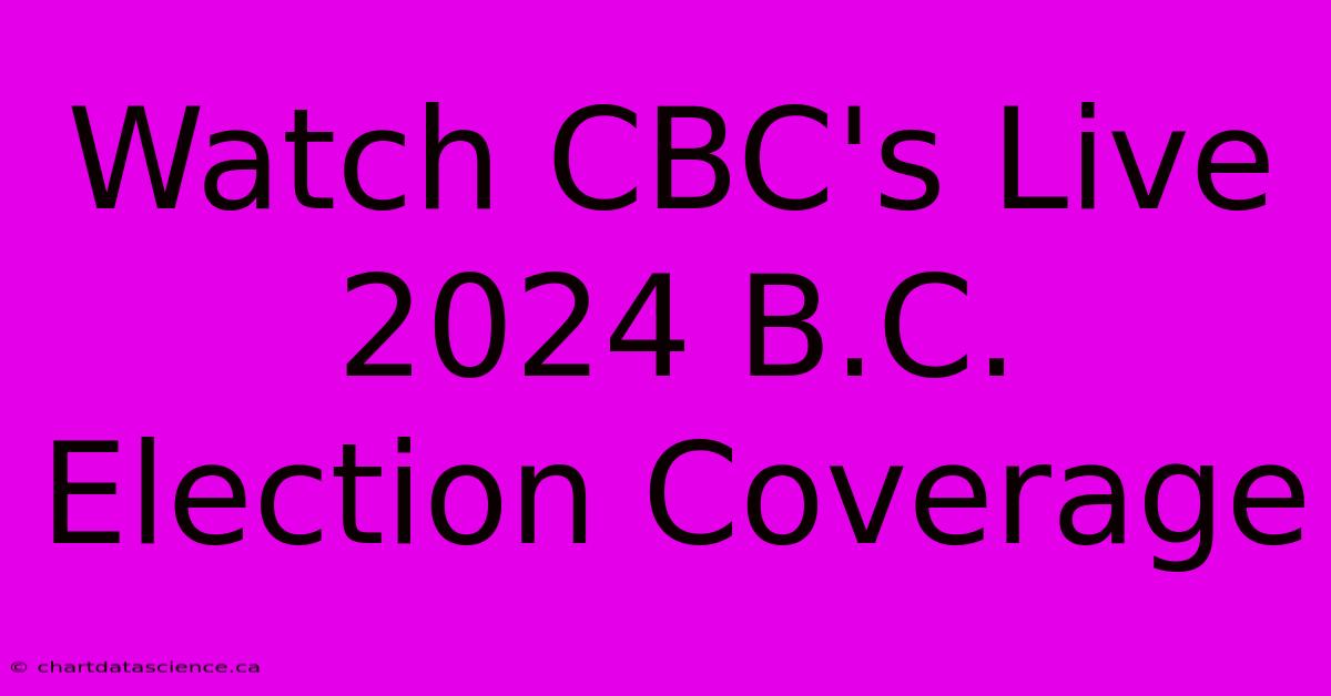 Watch CBC's Live 2024 B.C. Election Coverage