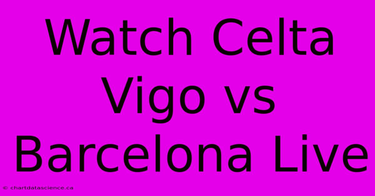 Watch Celta Vigo Vs Barcelona Live