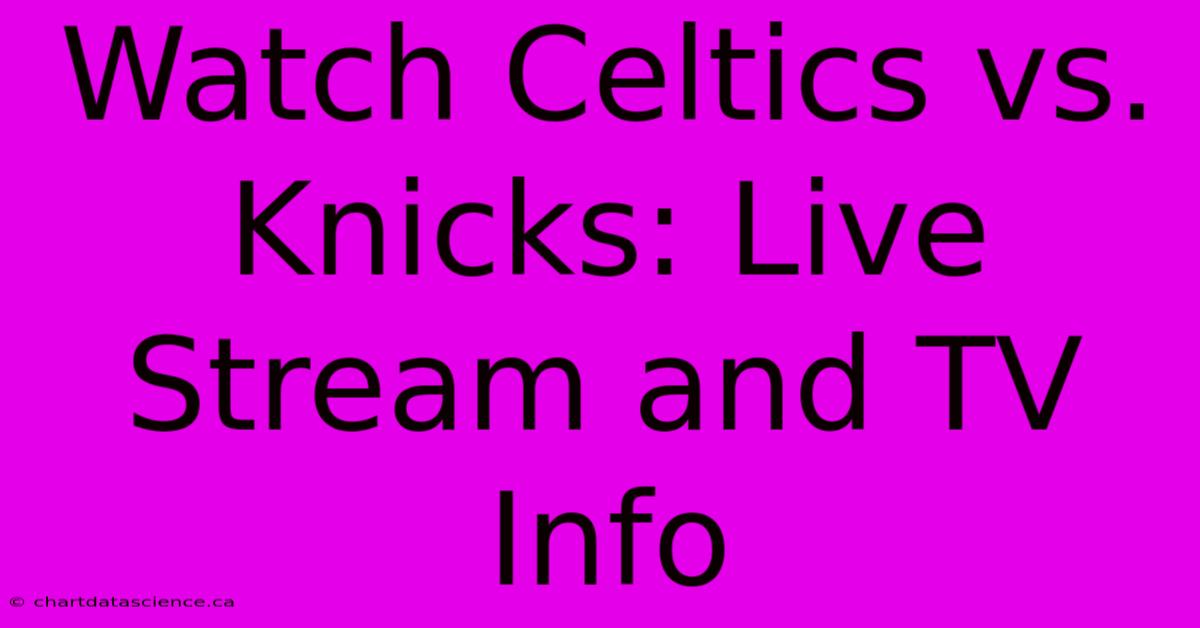 Watch Celtics Vs. Knicks: Live Stream And TV Info