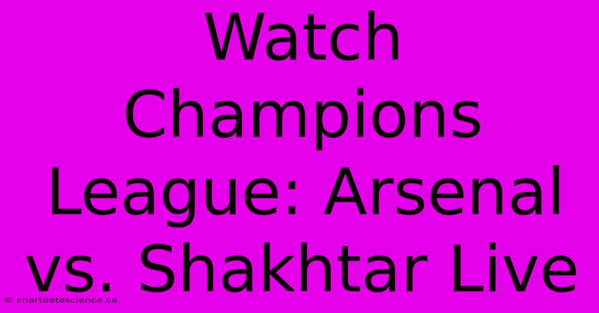 Watch Champions League: Arsenal Vs. Shakhtar Live