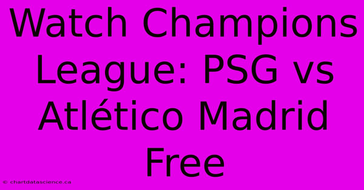 Watch Champions League: PSG Vs Atlético Madrid Free