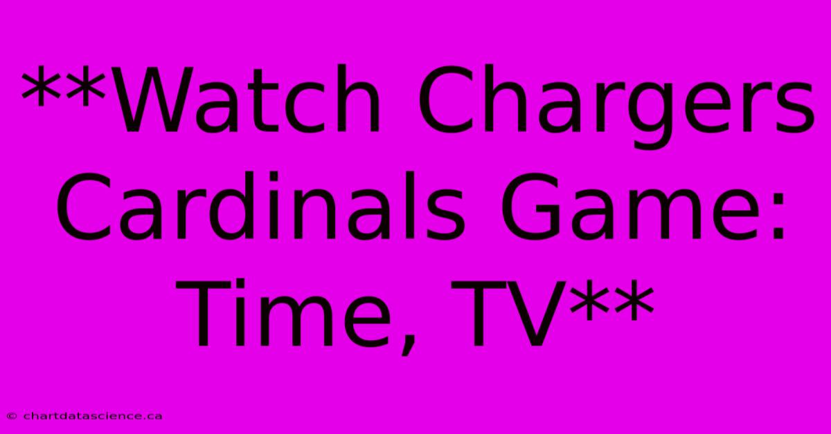 **Watch Chargers Cardinals Game: Time, TV**