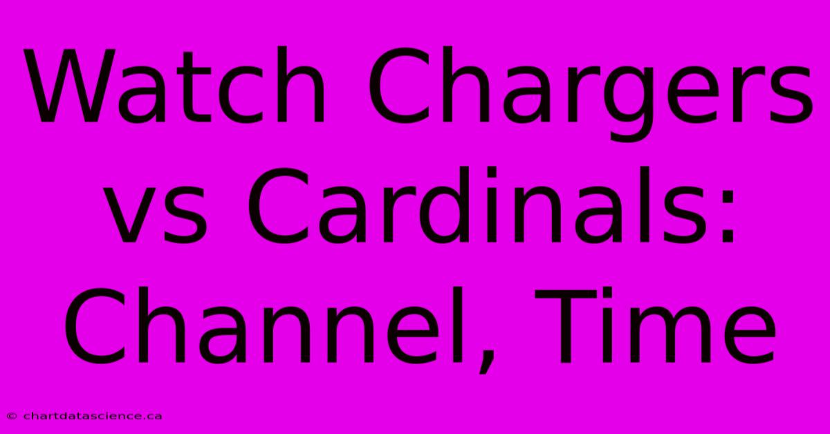 Watch Chargers Vs Cardinals: Channel, Time