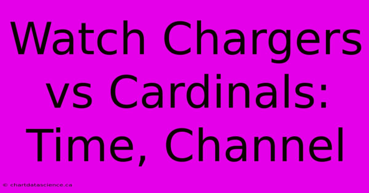 Watch Chargers Vs Cardinals: Time, Channel