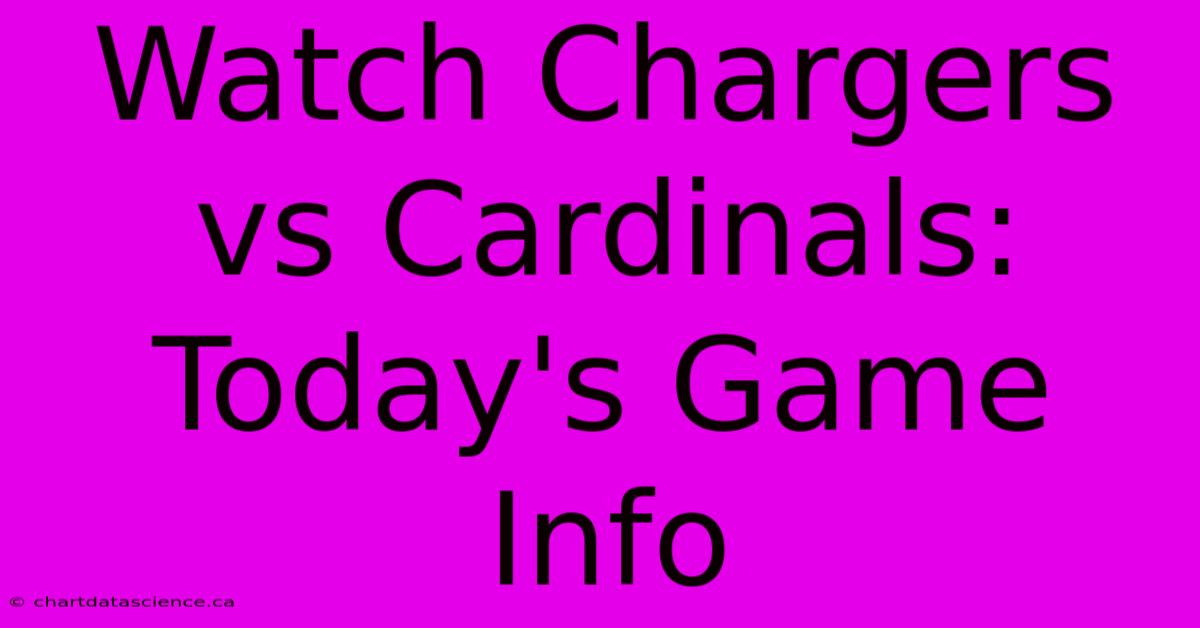 Watch Chargers Vs Cardinals: Today's Game Info