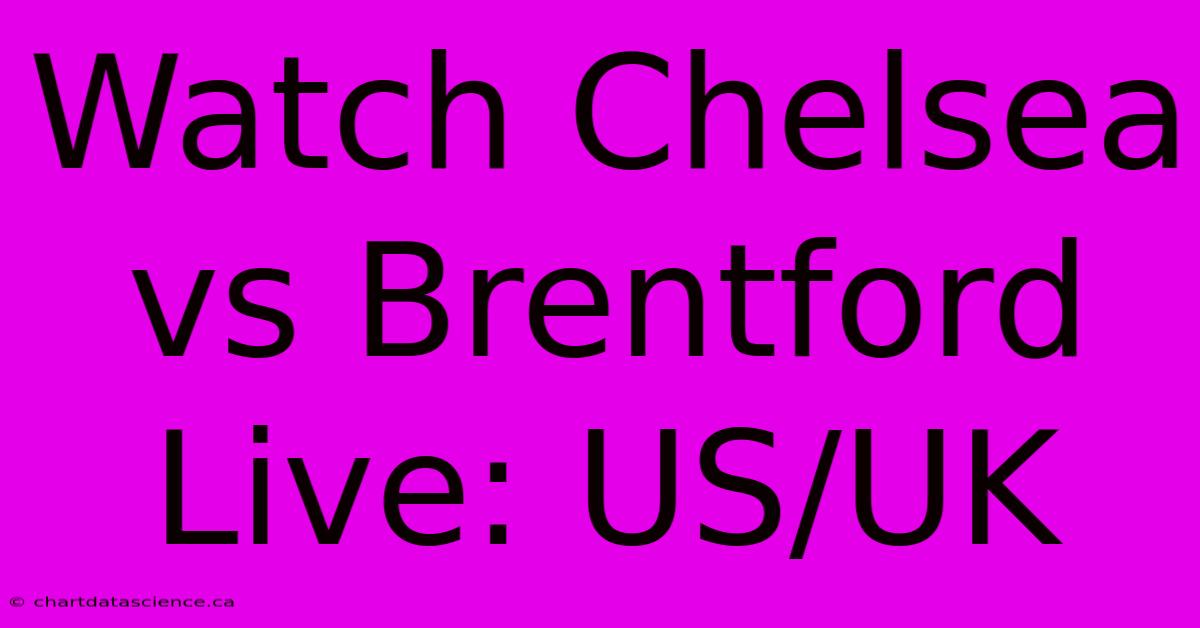 Watch Chelsea Vs Brentford Live: US/UK