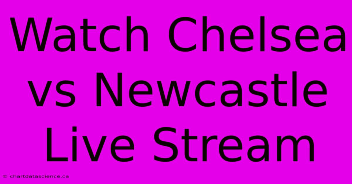 Watch Chelsea Vs Newcastle Live Stream