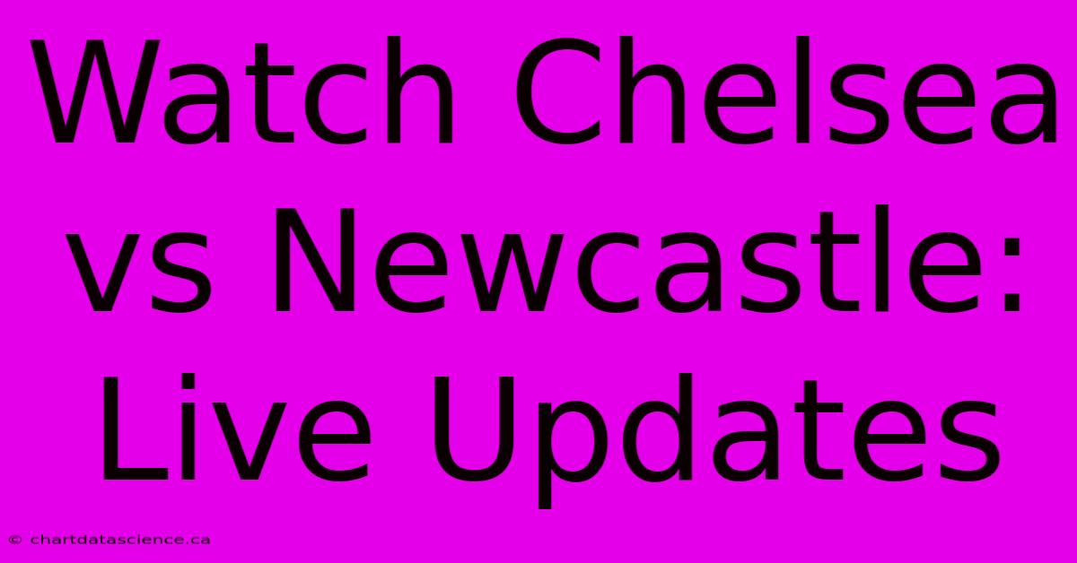 Watch Chelsea Vs Newcastle: Live Updates