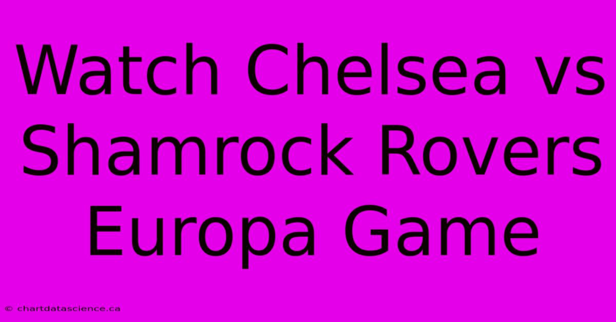 Watch Chelsea Vs Shamrock Rovers Europa Game