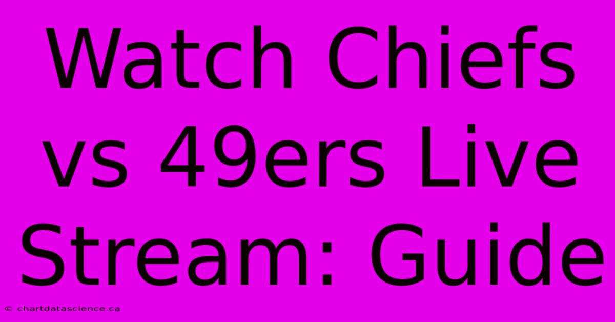 Watch Chiefs Vs 49ers Live Stream: Guide