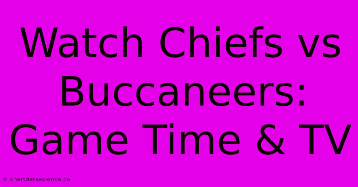 Watch Chiefs Vs Buccaneers: Game Time & TV