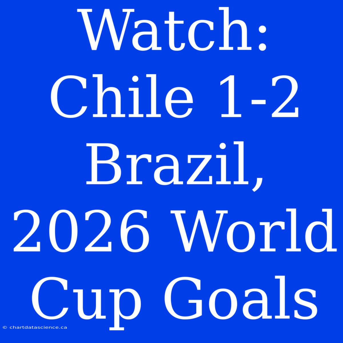 Watch: Chile 1-2 Brazil, 2026 World Cup Goals