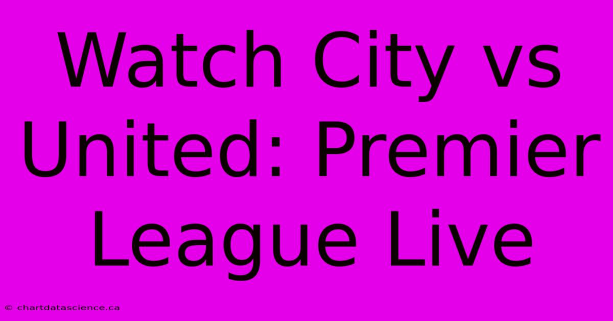 Watch City Vs United: Premier League Live