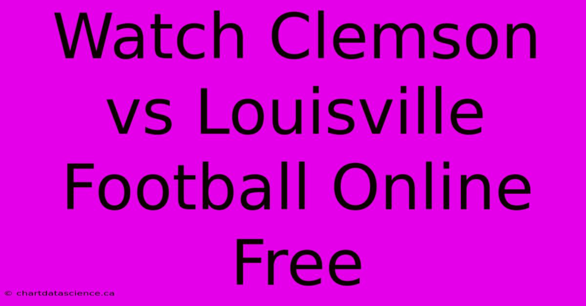 Watch Clemson Vs Louisville Football Online Free