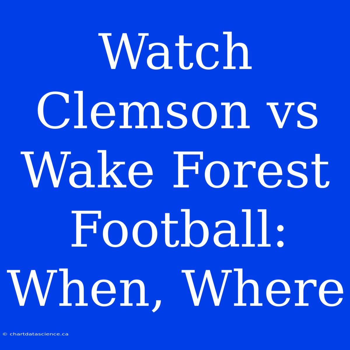 Watch Clemson Vs Wake Forest Football: When, Where