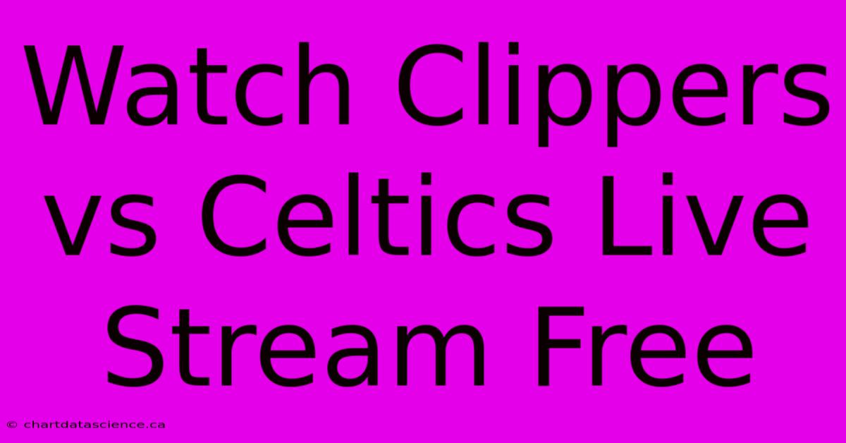 Watch Clippers Vs Celtics Live Stream Free