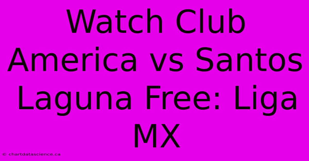 Watch Club America Vs Santos Laguna Free: Liga MX