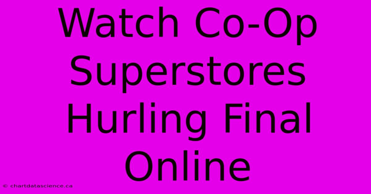 Watch Co-Op Superstores Hurling Final Online