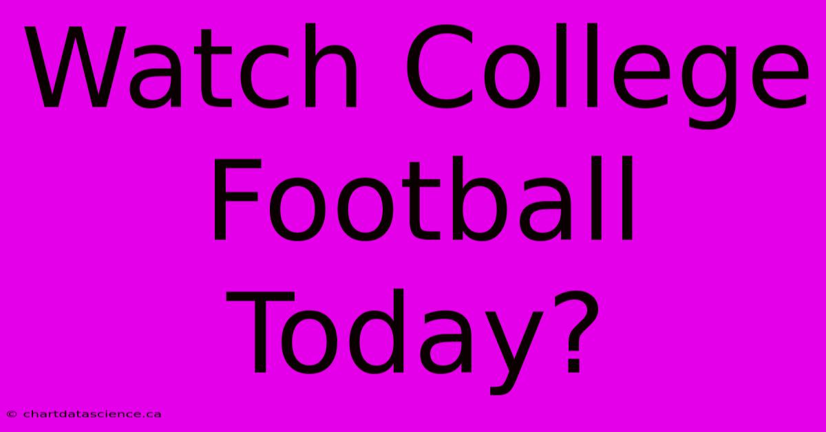 Watch College Football Today?