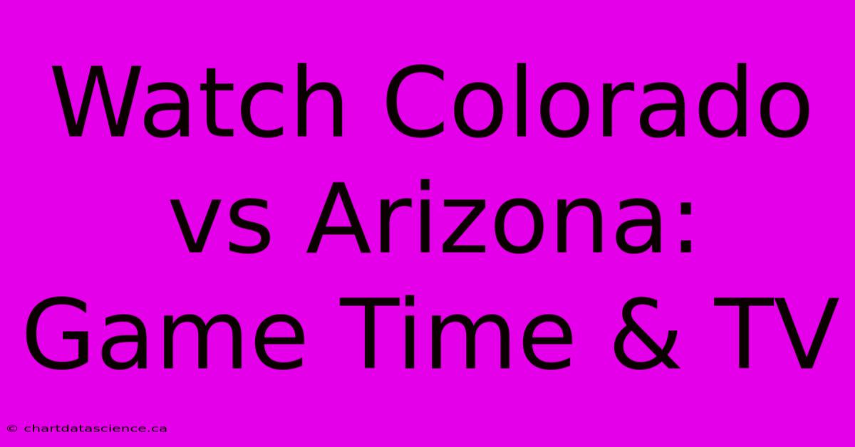 Watch Colorado Vs Arizona: Game Time & TV