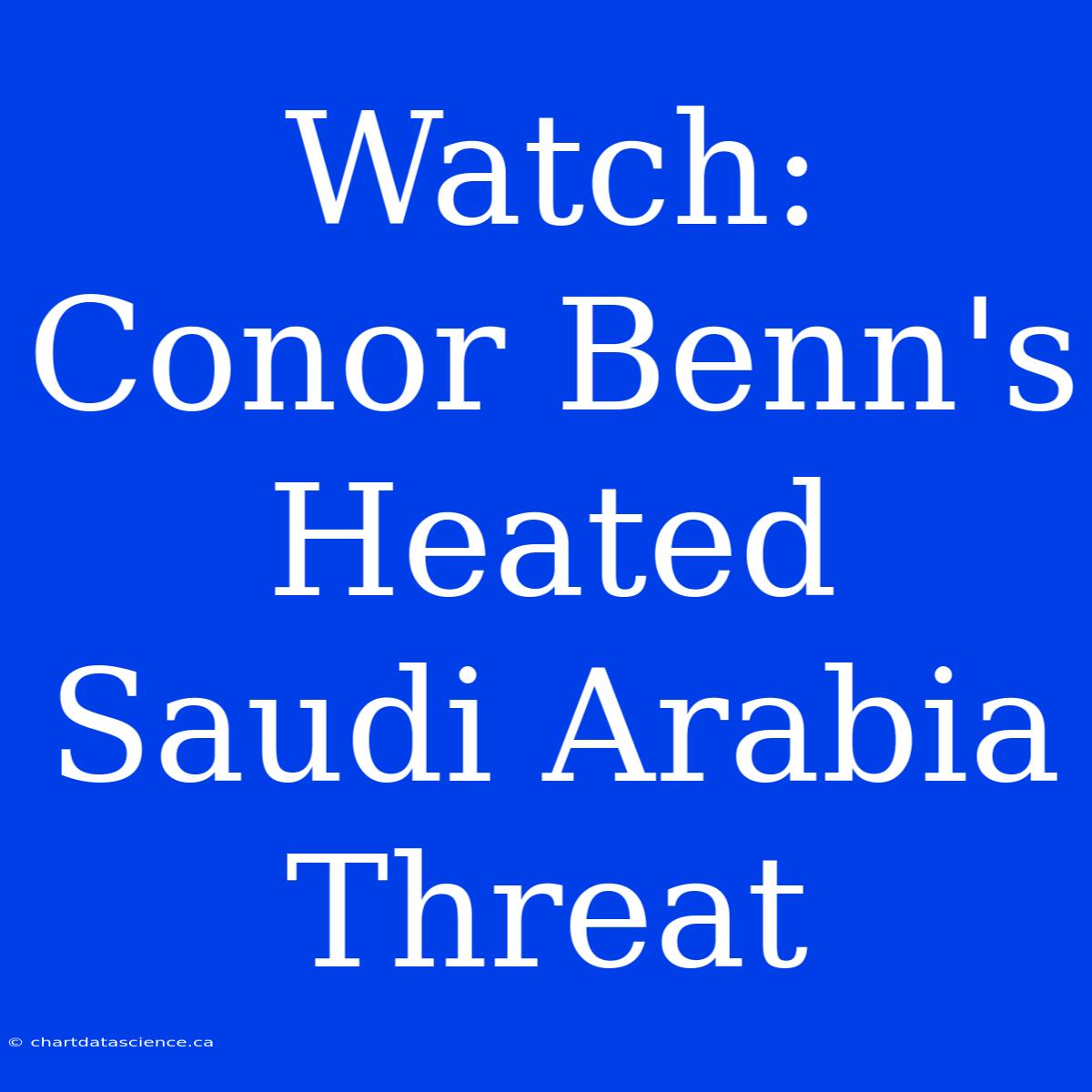 Watch: Conor Benn's Heated Saudi Arabia Threat