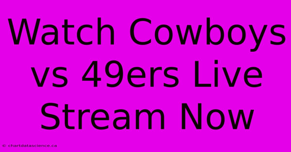 Watch Cowboys Vs 49ers Live Stream Now