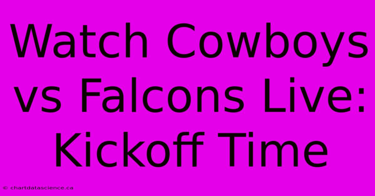 Watch Cowboys Vs Falcons Live: Kickoff Time