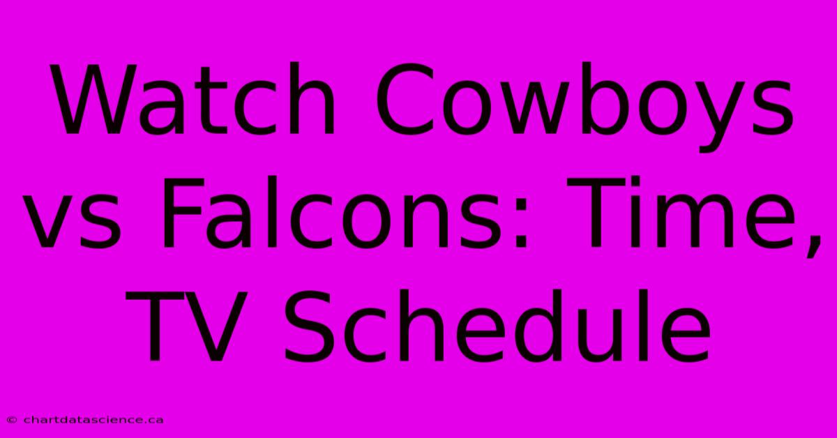 Watch Cowboys Vs Falcons: Time, TV Schedule