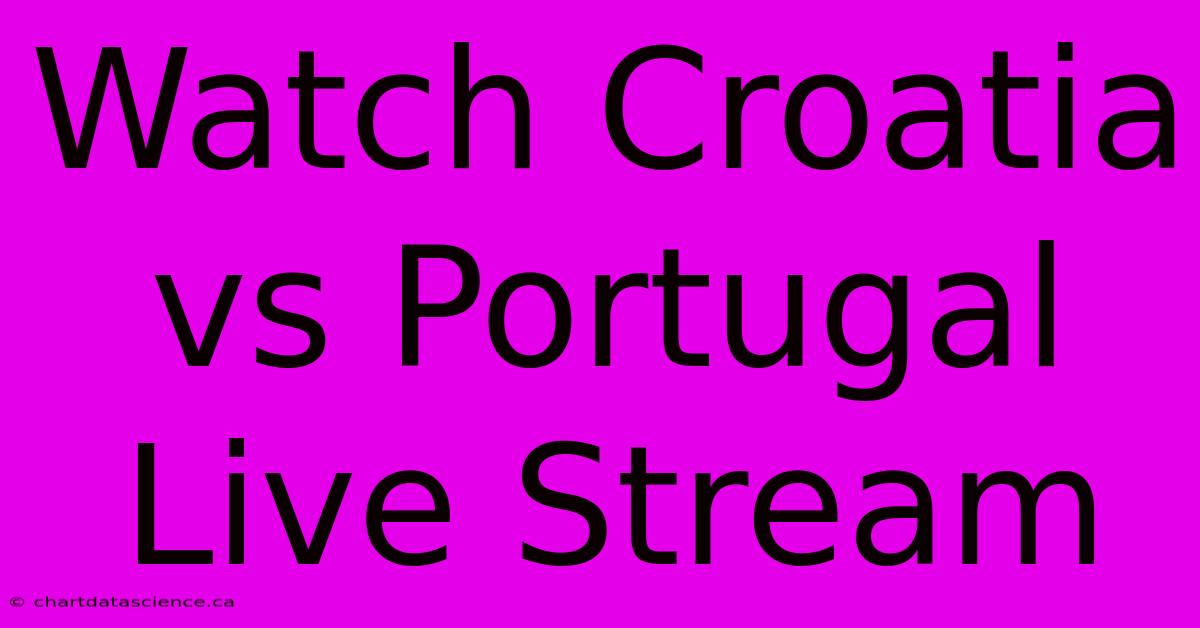 Watch Croatia Vs Portugal Live Stream