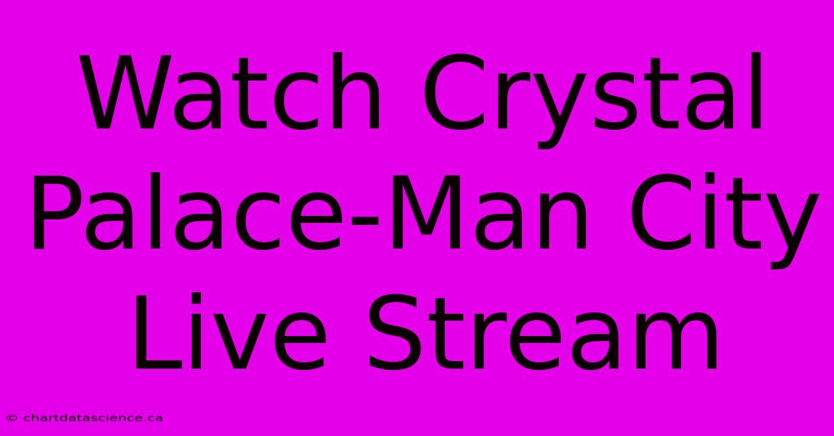 Watch Crystal Palace-Man City Live Stream