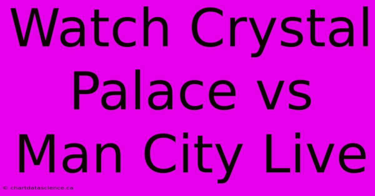 Watch Crystal Palace Vs Man City Live