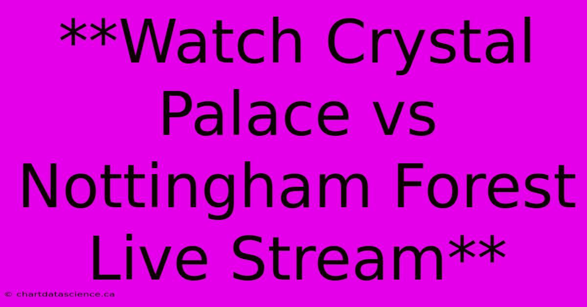 **Watch Crystal Palace Vs Nottingham Forest Live Stream**