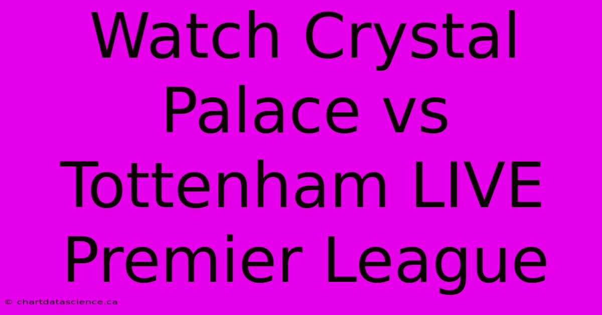 Watch Crystal Palace Vs Tottenham LIVE Premier League