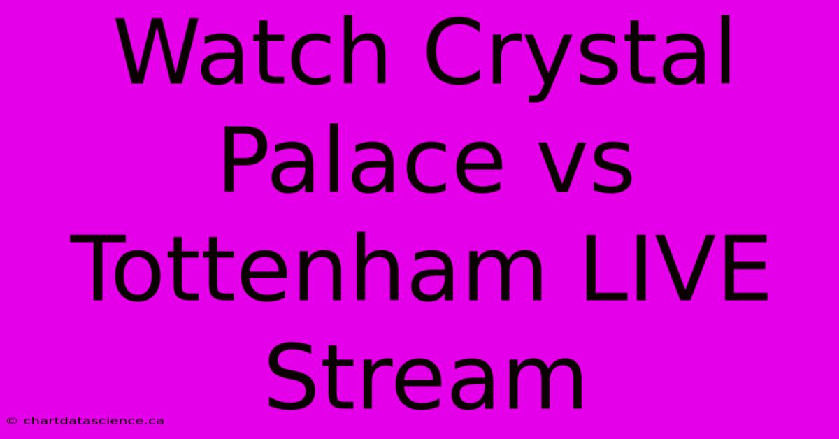 Watch Crystal Palace Vs Tottenham LIVE Stream