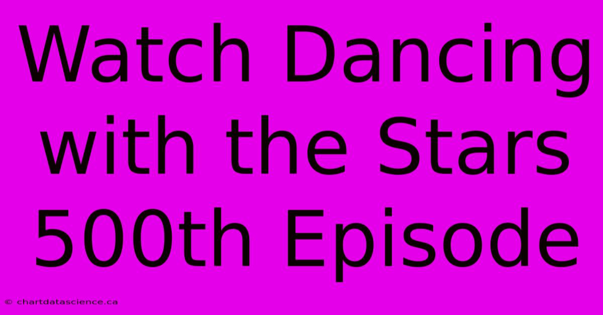 Watch Dancing With The Stars 500th Episode