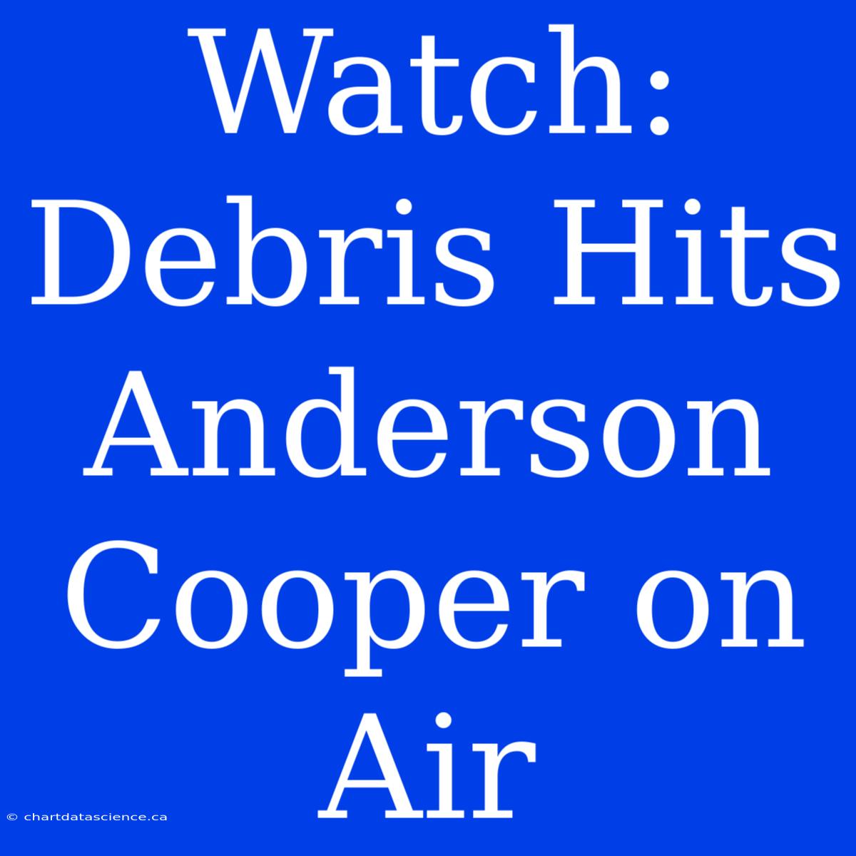 Watch: Debris Hits Anderson Cooper On Air