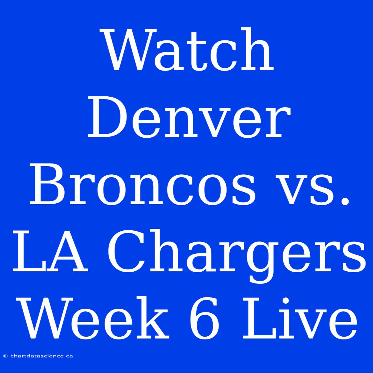 Watch Denver Broncos Vs. LA Chargers Week 6 Live