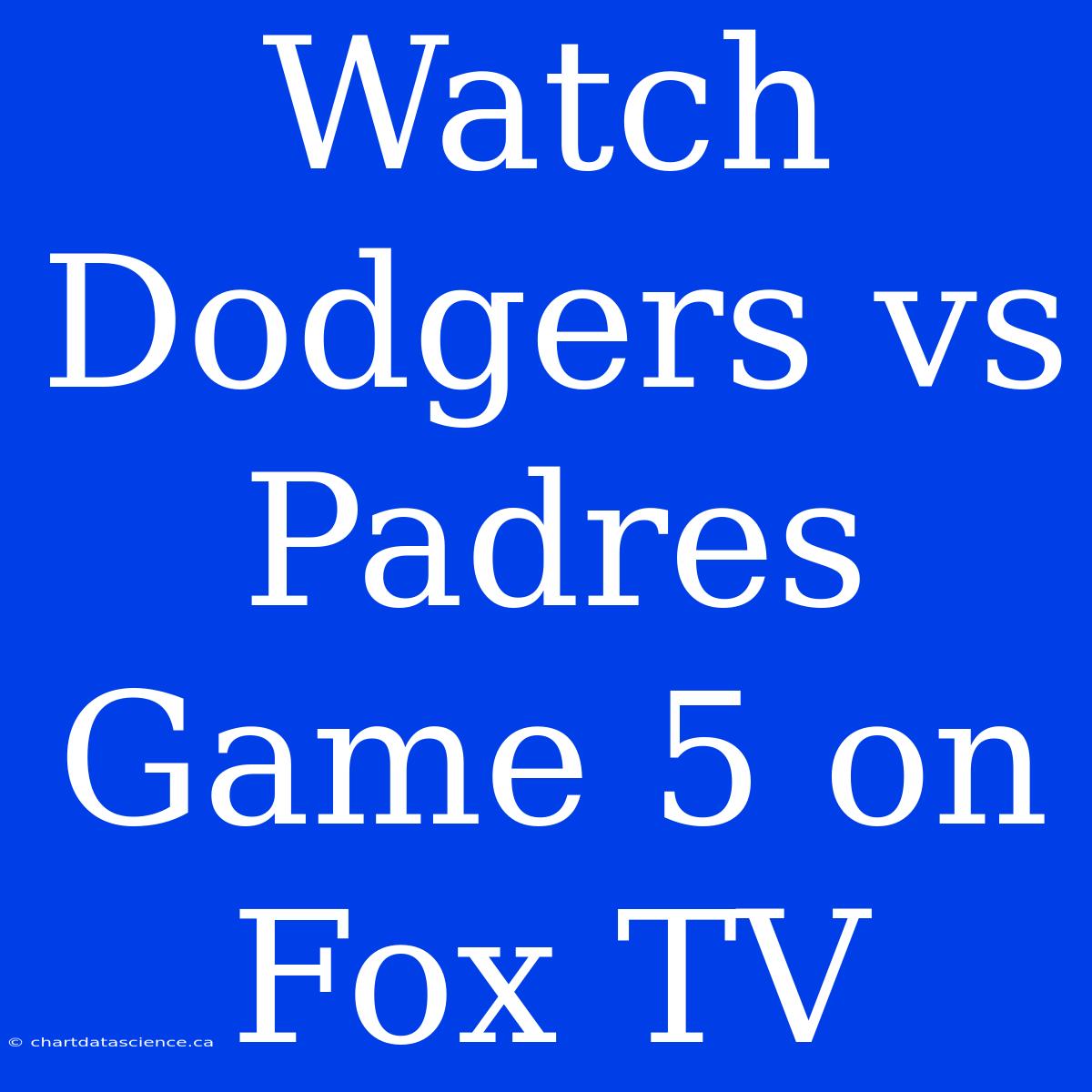 Watch Dodgers Vs Padres Game 5 On Fox TV