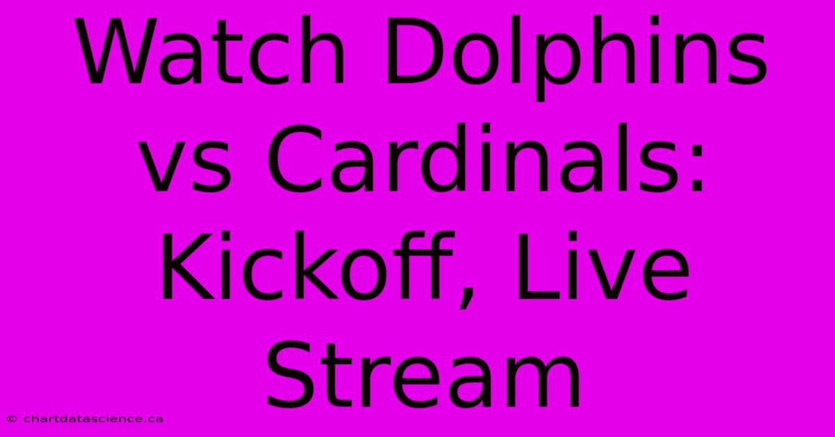 Watch Dolphins Vs Cardinals: Kickoff, Live Stream